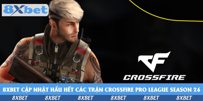 8xbet cập nhật hầu hết các trận CrossFire Pro League Season 26