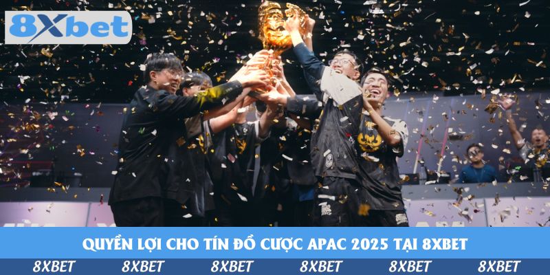 Quyền lợi cho tín đồ cược APAC 2025 tại 8xbet